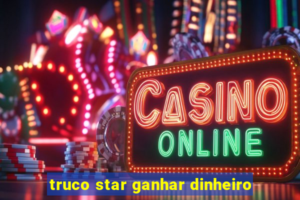 truco star ganhar dinheiro